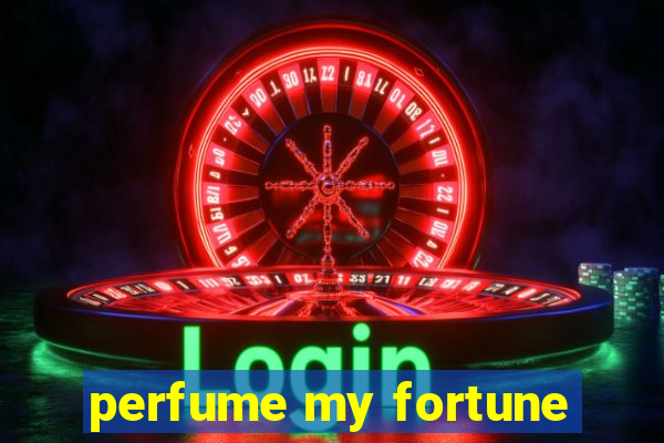 perfume my fortune